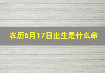 农历6月17日出生是什么命