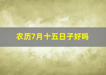 农历7月十五日子好吗