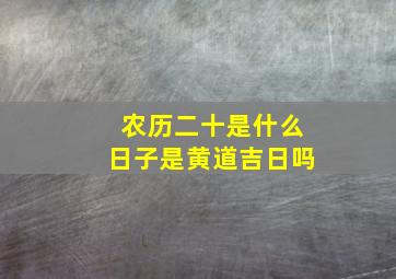 农历二十是什么日子是黄道吉日吗