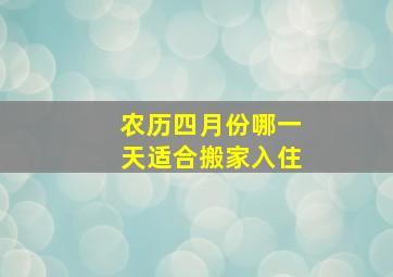 农历四月份哪一天适合搬家入住