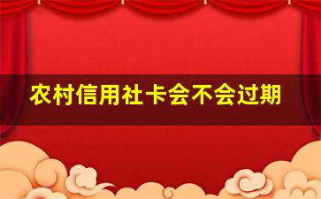 农村信用社卡会不会过期