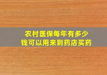 农村医保每年有多少钱可以用来到药店买药