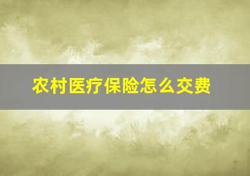 农村医疗保险怎么交费