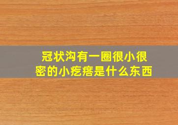 冠状沟有一圈很小很密的小疙瘩是什么东西