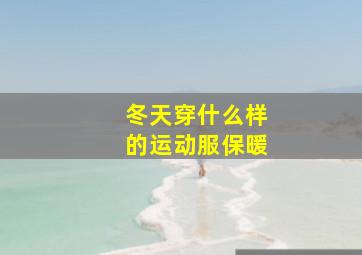 冬天穿什么样的运动服保暖