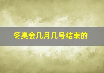 冬奥会几月几号结束的