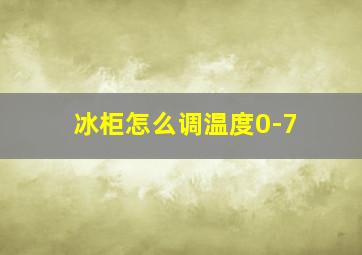 冰柜怎么调温度0-7