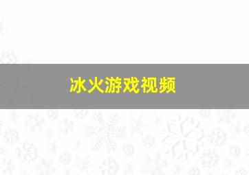 冰火游戏视频