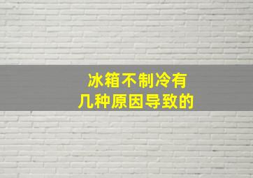 冰箱不制冷有几种原因导致的