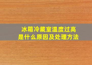 冰箱冷藏室温度过高是什么原因及处理方法