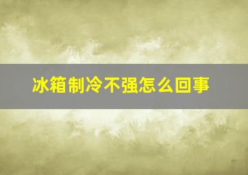 冰箱制冷不强怎么回事