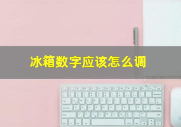 冰箱数字应该怎么调