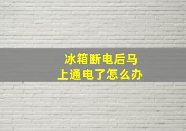 冰箱断电后马上通电了怎么办