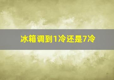 冰箱调到1冷还是7冷