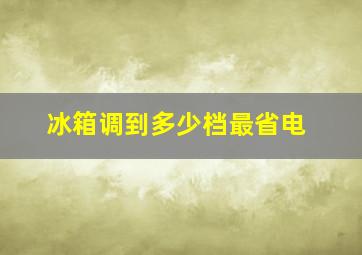 冰箱调到多少档最省电