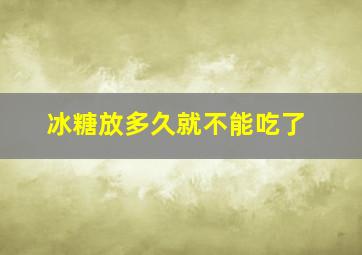 冰糖放多久就不能吃了