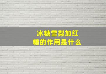 冰糖雪梨加红糖的作用是什么