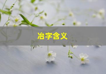 冶字含义