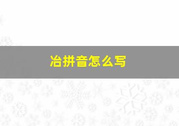 冶拼音怎么写