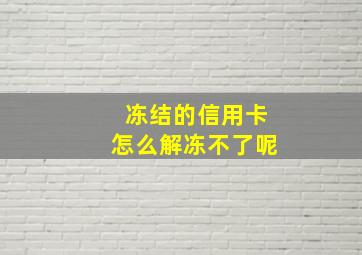 冻结的信用卡怎么解冻不了呢