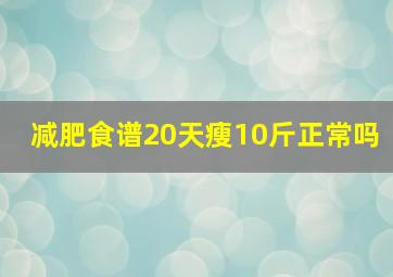 减肥食谱20天瘦10斤正常吗