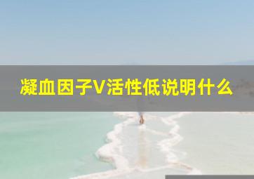 凝血因子V活性低说明什么