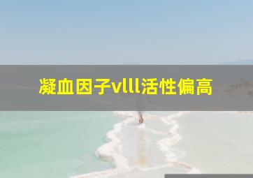 凝血因子vlll活性偏高