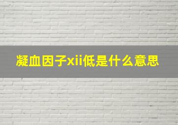 凝血因子xii低是什么意思