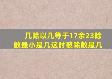 几除以几等于17余23除数最小是几这时被除数是几