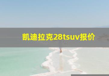 凯迪拉克28tsuv报价