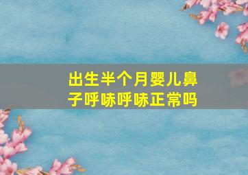 出生半个月婴儿鼻子呼哧呼哧正常吗