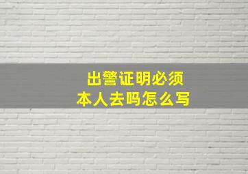 出警证明必须本人去吗怎么写