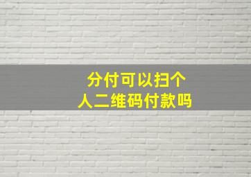 分付可以扫个人二维码付款吗