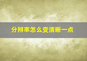 分辨率怎么变清晰一点