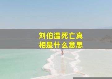 刘伯温死亡真相是什么意思