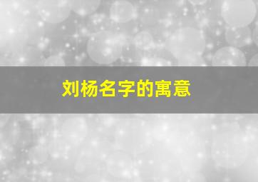 刘杨名字的寓意