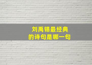 刘禹锡最经典的诗句是哪一句