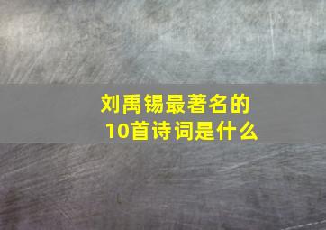 刘禹锡最著名的10首诗词是什么