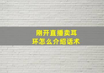 刚开直播卖耳环怎么介绍话术