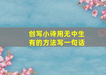 创写小诗用无中生有的方法写一句话