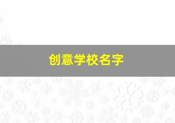 创意学校名字