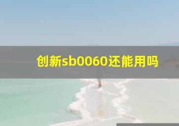 创新sb0060还能用吗