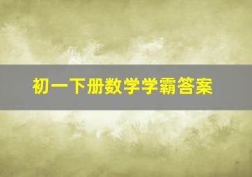 初一下册数学学霸答案