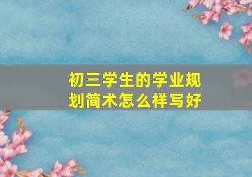 初三学生的学业规划简术怎么样写好