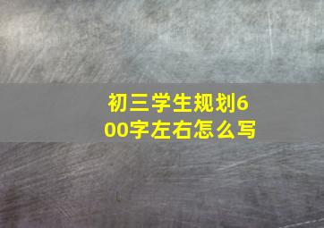 初三学生规划600字左右怎么写