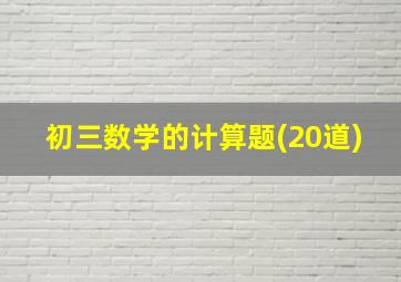 初三数学的计算题(20道)