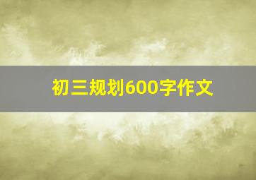 初三规划600字作文