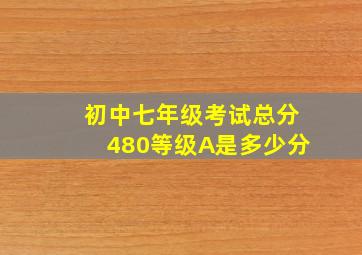 初中七年级考试总分480等级A是多少分