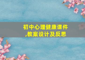 初中心理健康课件,教案设计及反思