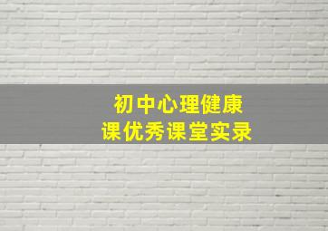 初中心理健康课优秀课堂实录